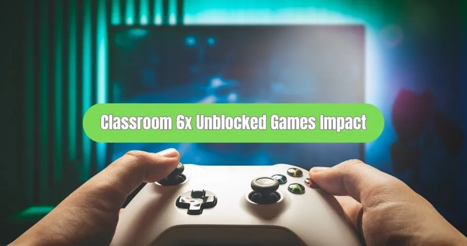 Classroom 6x Unblocked Games Impact on Education