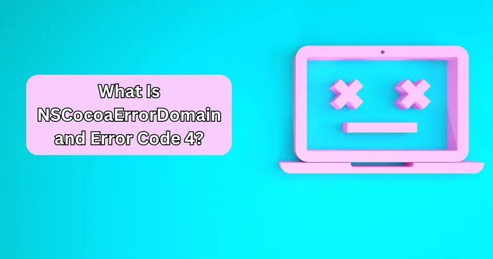 What Is NSCocoaErrorDomain and Error Code 4