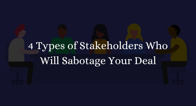 4 Types of Stakeholders Who Will Sabotage Your Deal
