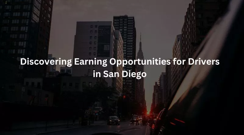 Discovering Earning Opportunities for Drivers in San Diego