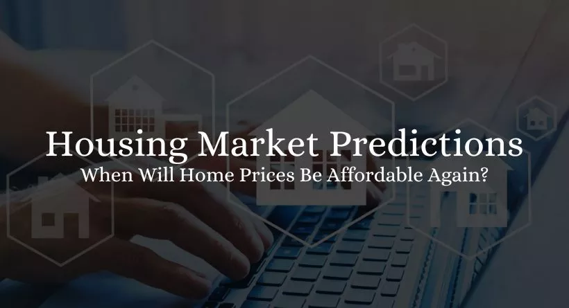 Housing Market Predictions For 2023: When Will Home Prices Be Affordable Again?