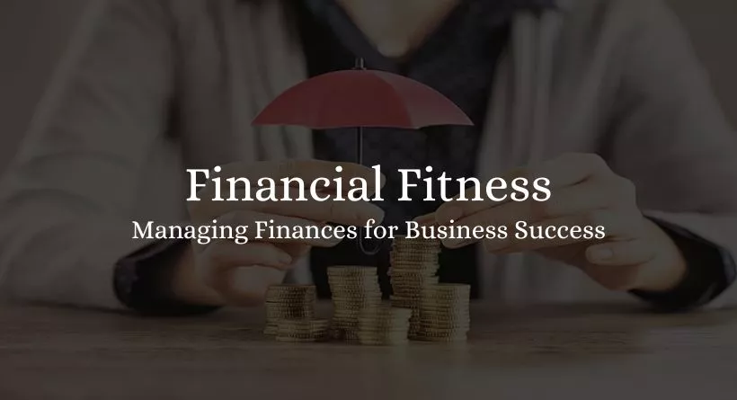 Financial Fitness: Managing Finances for Business Success 2023